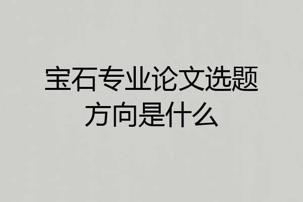 宝石专业论文选题方向是什么