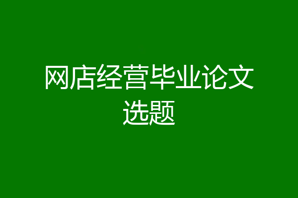 网店经营毕业论文选题