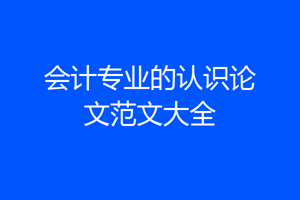 会计专业的认识论文范文大全