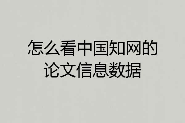 怎么看中国知网的论文信息数据
