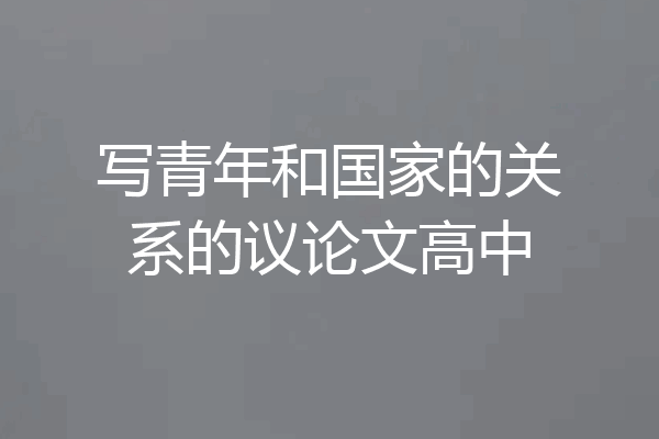写青年和国家的关系的议论文高中