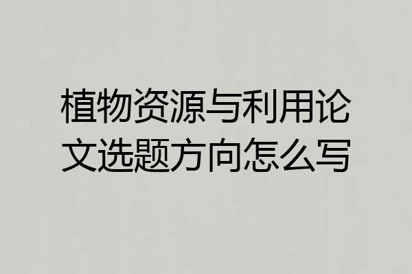 植物资源与利用论文选题方向怎么写