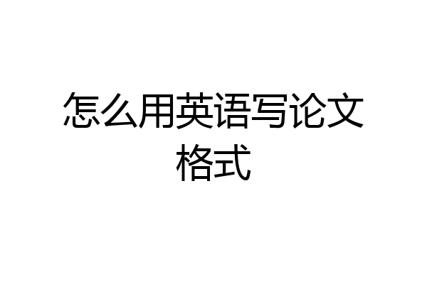 怎么用英语写论文格式
