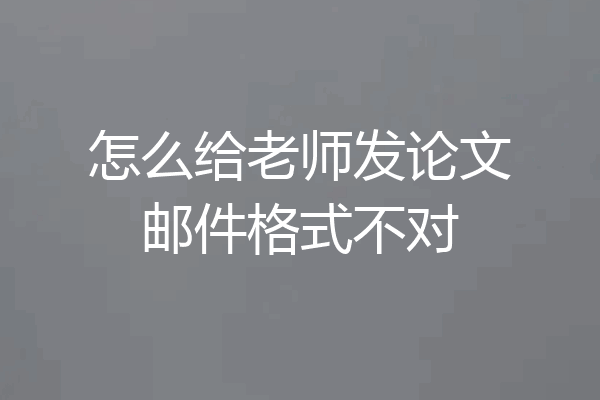 怎么给老师发论文邮件格式不对