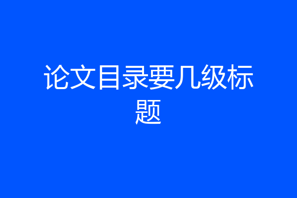 论文目录要几级标题