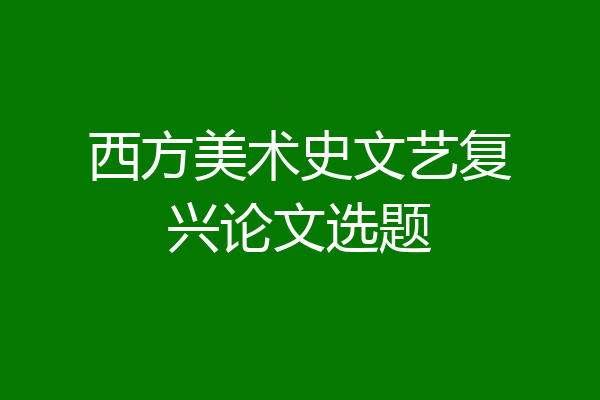 西方美术史文艺复兴论文选题