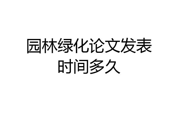 园林绿化论文发表时间多久
