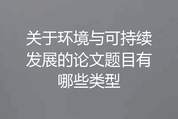 关于环境与可持续发展的论文题目有哪些类型