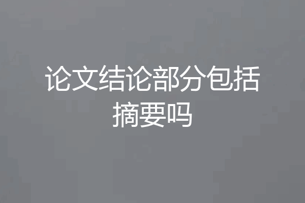 论文结论部分包括摘要吗