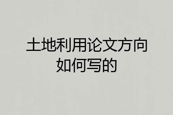 土地利用论文方向如何写的