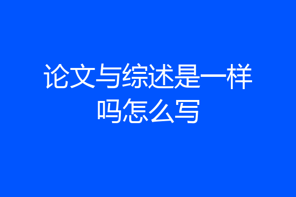 论文与综述是一样吗怎么写