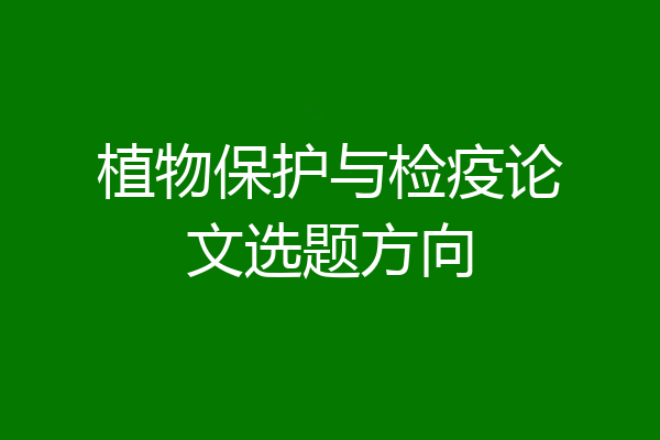 植物保护与检疫论文选题方向