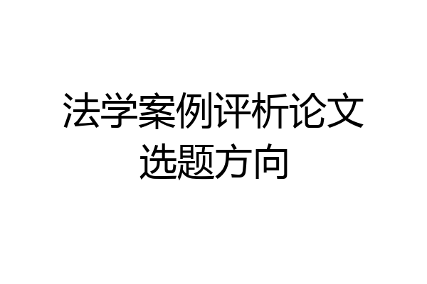 法学案例评析论文选题方向