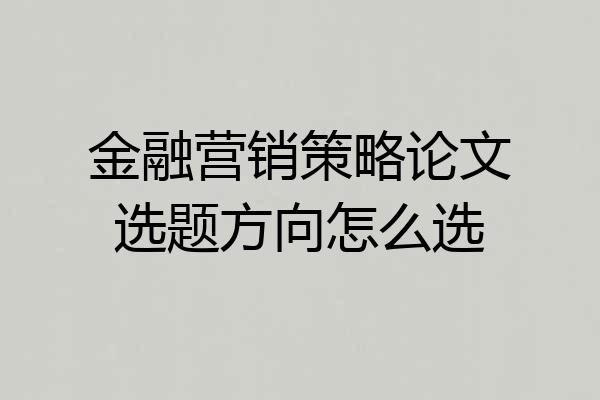 金融营销策略论文选题方向怎么选