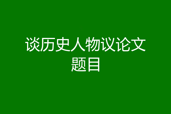 谈历史人物议论文题目