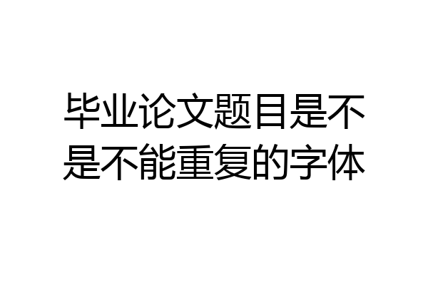 毕业论文题目是不是不能重复的字体