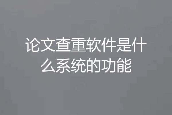 论文查重软件是什么系统的功能