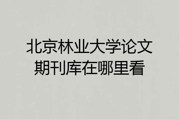 北京林业大学论文期刊库在哪里看