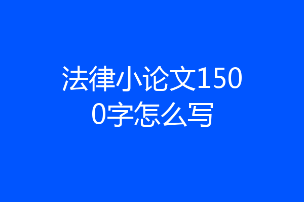 法律小论文1500字怎么写