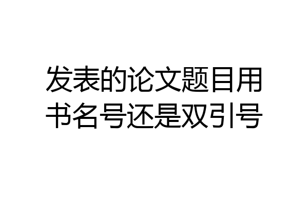 发表的论文题目用书名号还是双引号