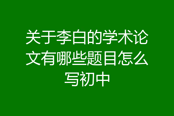 关于李白的学术论文有哪些题目怎么写初中