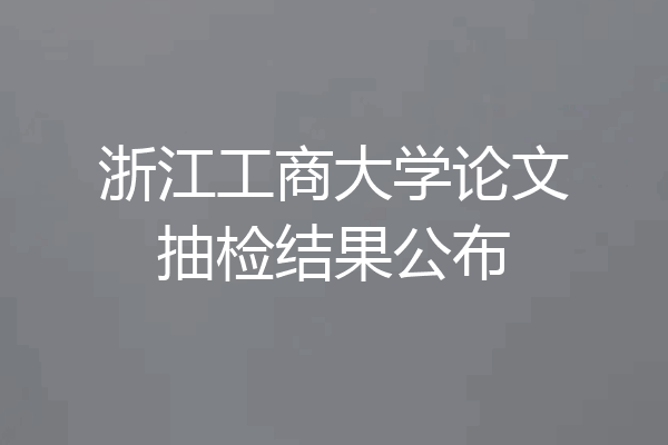 浙江工商大学论文抽检结果公布
