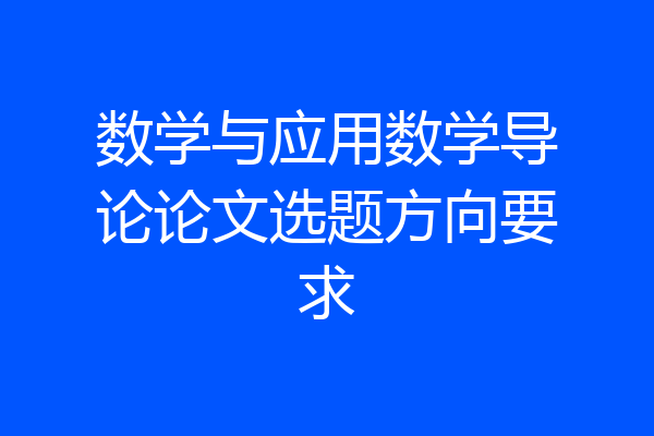 数学与应用数学导论论文选题方向要求