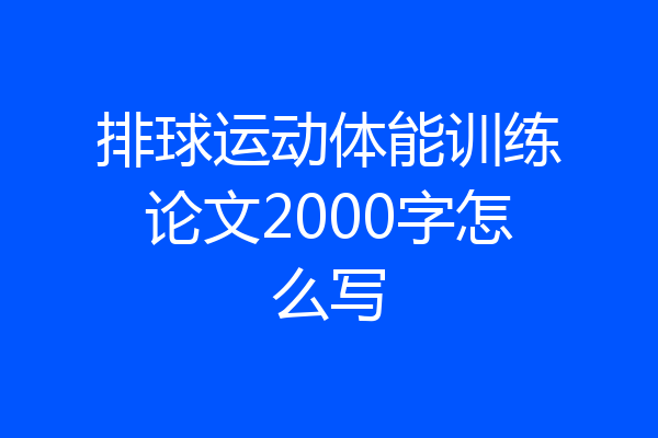 排球运动体能训练论文2000字怎么写