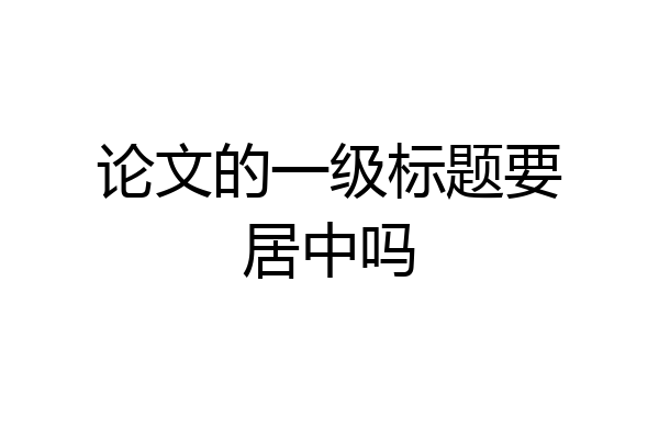 论文的一级标题要居中吗