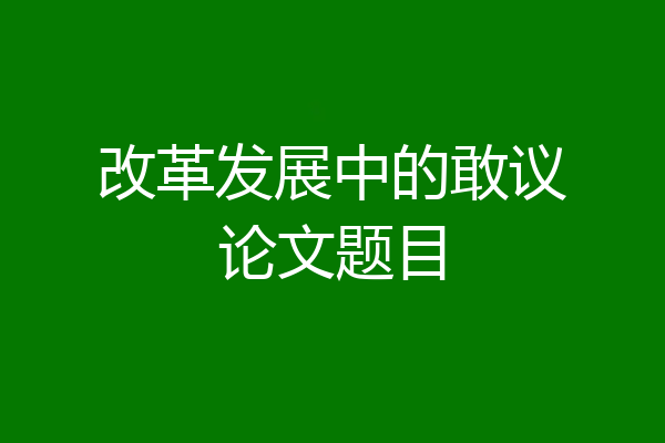 改革发展中的敢议论文题目