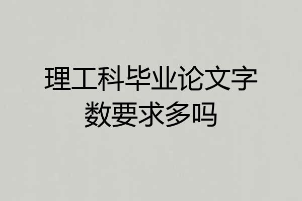 理工科毕业论文字数要求多吗