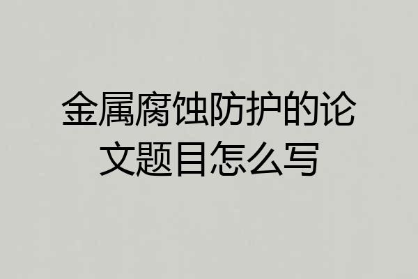 金属腐蚀防护的论文题目怎么写