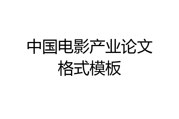 中国电影产业论文格式模板