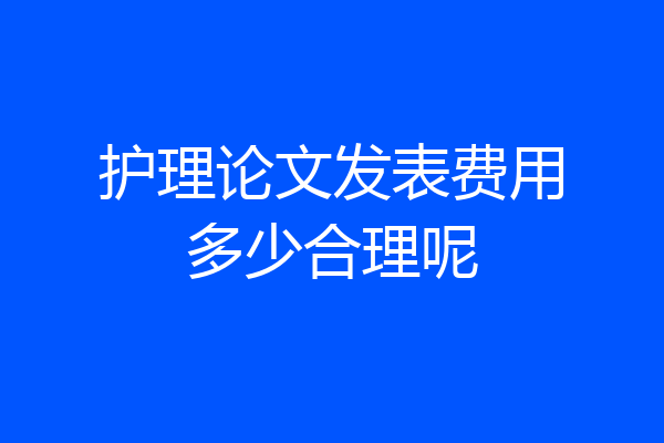护理论文发表费用多少合理呢