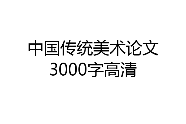 中国传统美术论文3000字高清