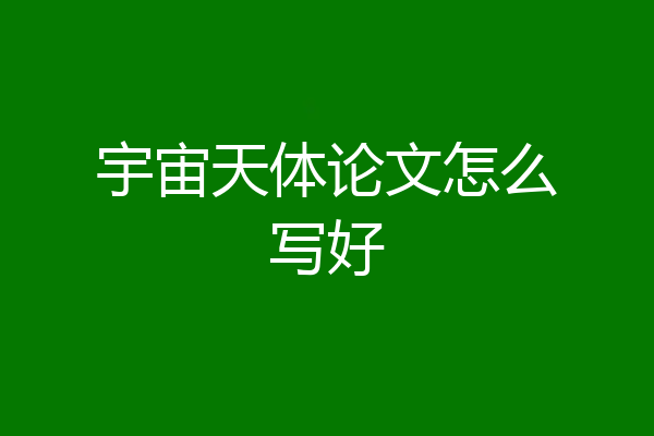 宇宙天体论文怎么写好