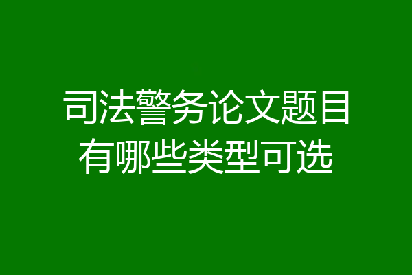 司法警务论文题目有哪些类型可选