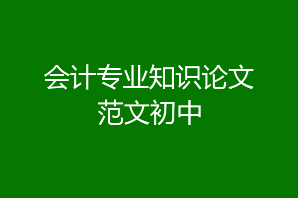 会计专业知识论文范文初中