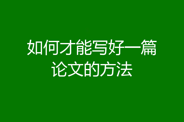 如何才能写好一篇论文的方法