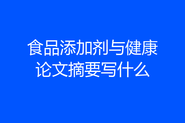 食品添加剂与健康论文摘要写什么