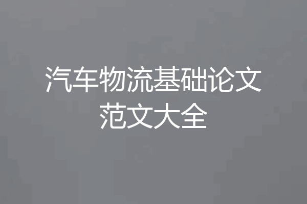 汽车物流基础论文范文大全