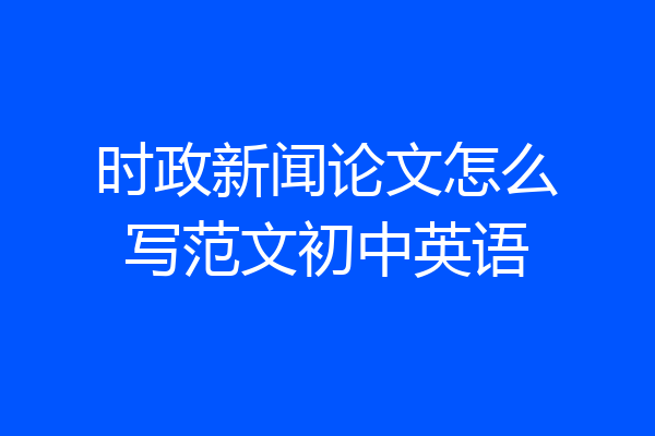 时政新闻论文怎么写范文初中英语