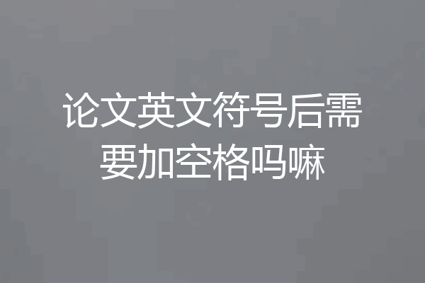 论文英文符号后需要加空格吗嘛