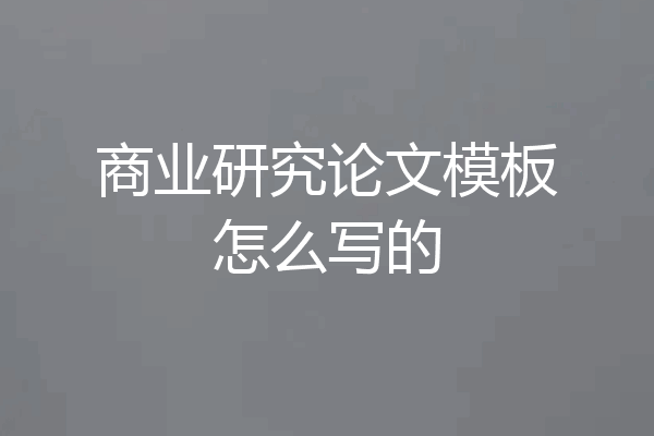 商业研究论文模板怎么写的