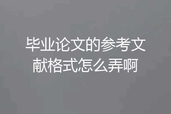 毕业论文的参考文献格式怎么弄啊