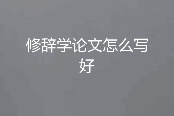 修辞学论文怎么写好