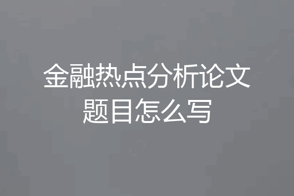 金融热点分析论文题目怎么写