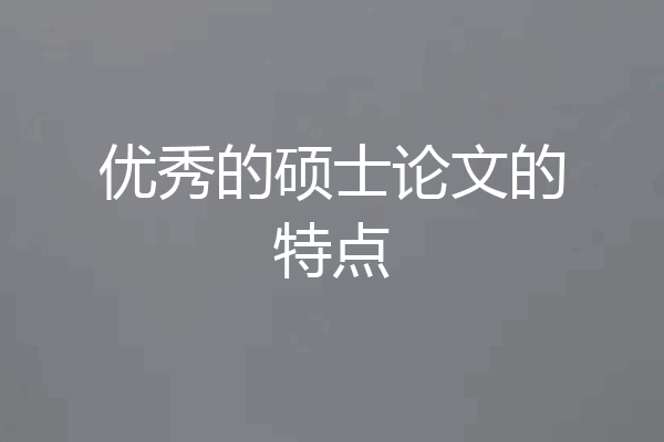 优秀的硕士论文的特点