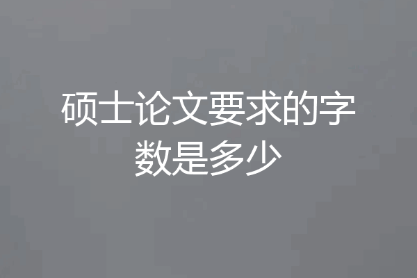 硕士论文要求的字数是多少