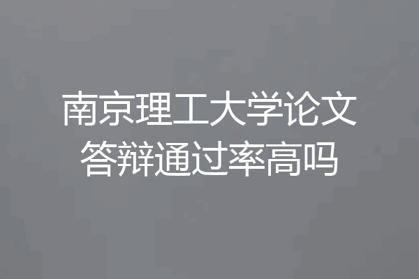 南京理工大学论文答辩通过率高吗